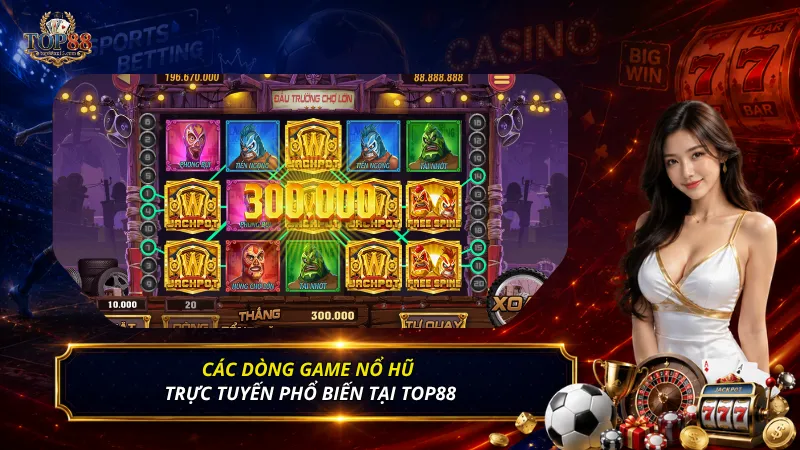Các dòng game nổ hũ trực tuyến phổ biến tại Top88