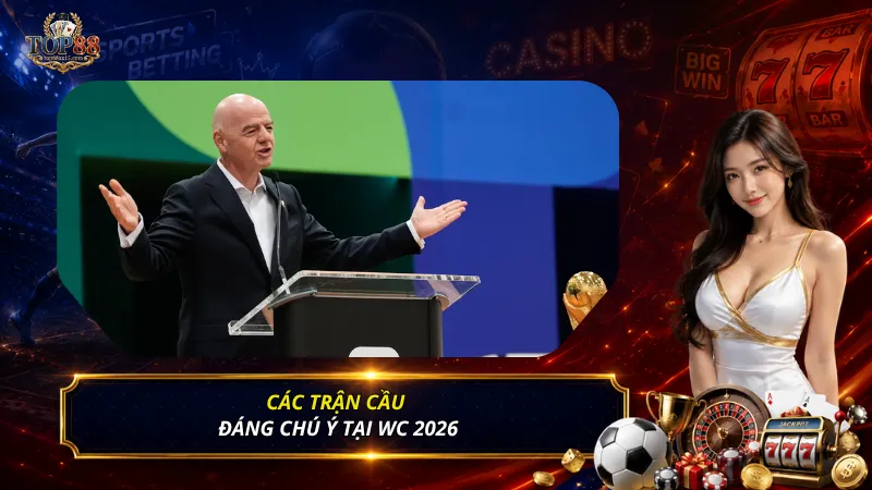 Các trận cầu đáng chú ý tại WC 2026