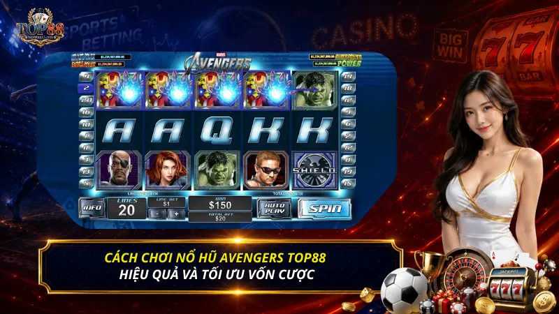Cách chơi nổ hũ Avengers Top88 hiệu quả và tối ưu vốn cược