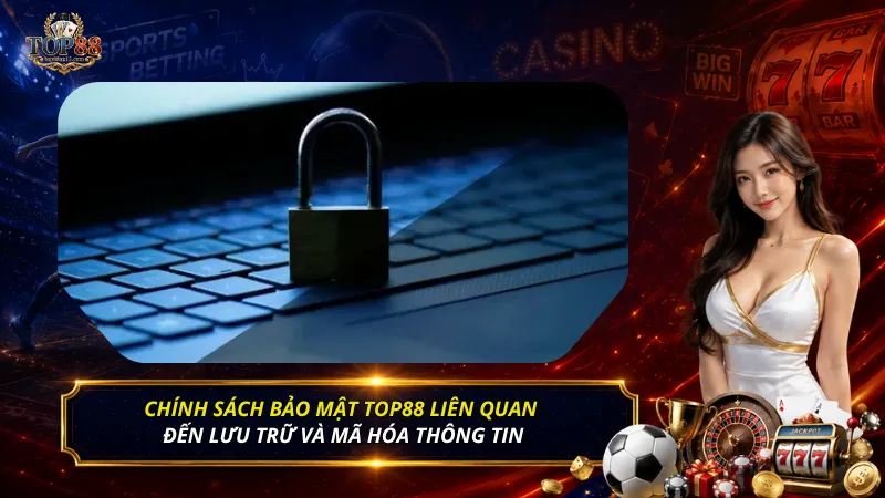 Chính sách bảo mật Top88 liên quan đến lưu trữ và mã hóa thông tin