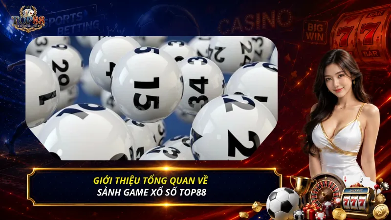 Giới thiệu tổng quan về sảnh game xổ số Top88