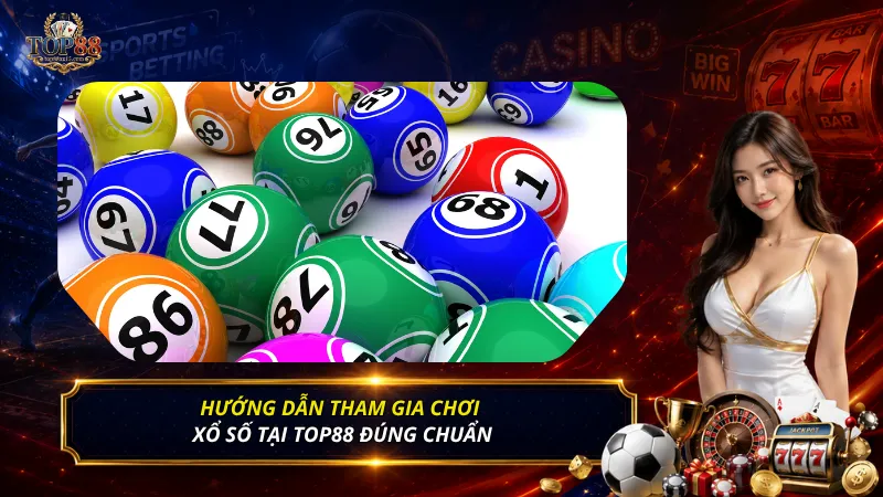 Hướng dẫn tham gia chơi xổ số tại Top88 đúng chuẩn