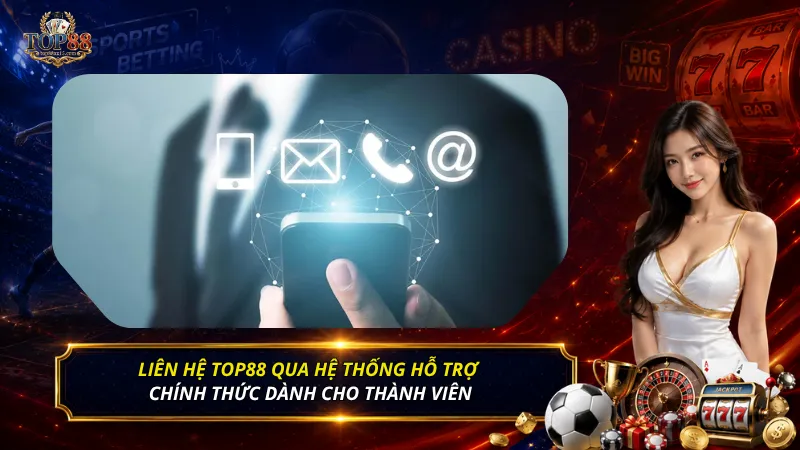 Liên hệ Top88 qua hệ thống hỗ trợ chính thức dành cho thành viên