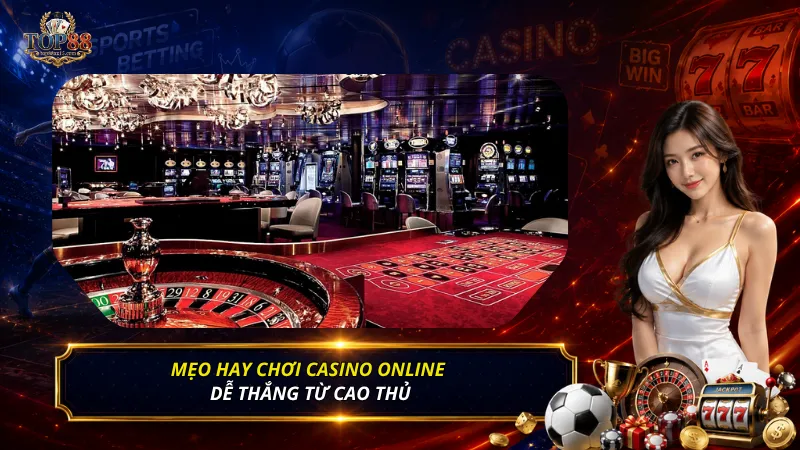 Mẹo hay chơi casino online dễ thắng từ cao thủ