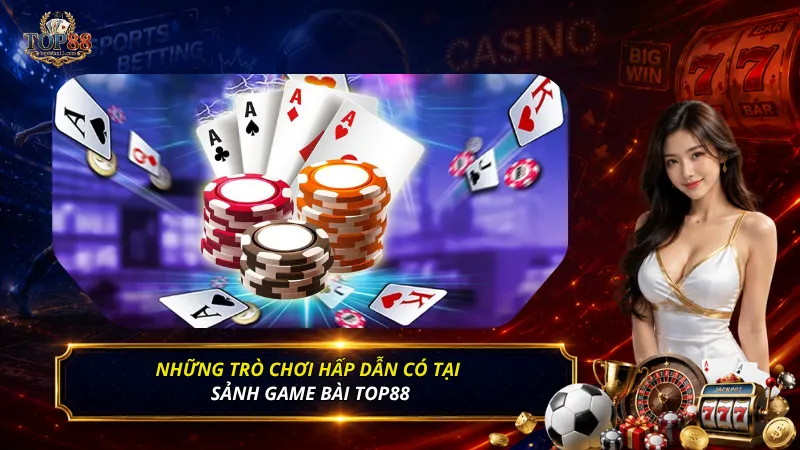 Những trò chơi hấp dẫn có tại sảnh game bài Top88