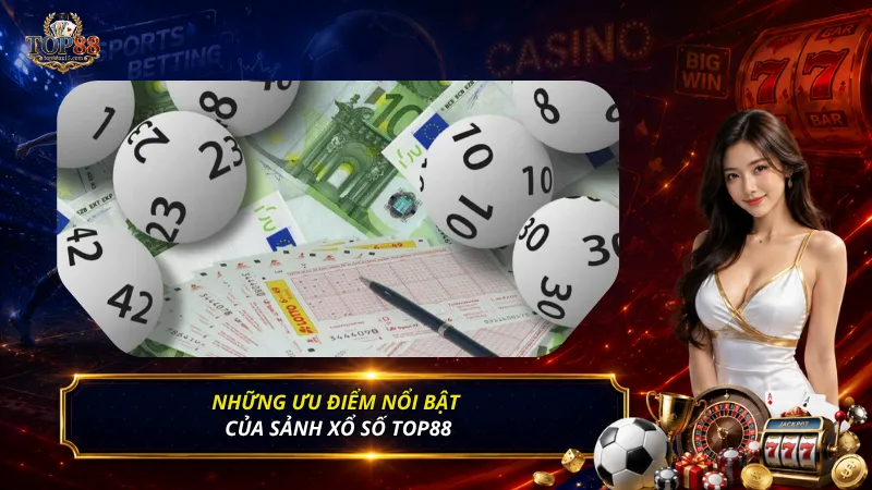 Những ưu điểm nổi bật của sảnh xổ số Top88