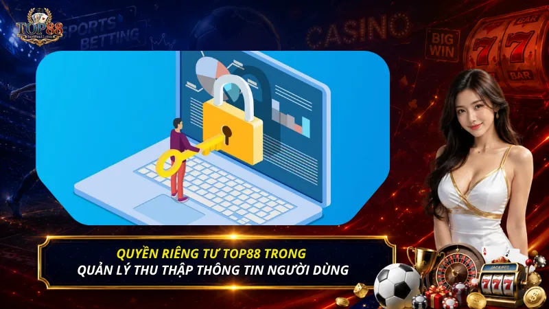 Quyền riêng tư Top88 trong quản lý thu thập thông tin người dùng