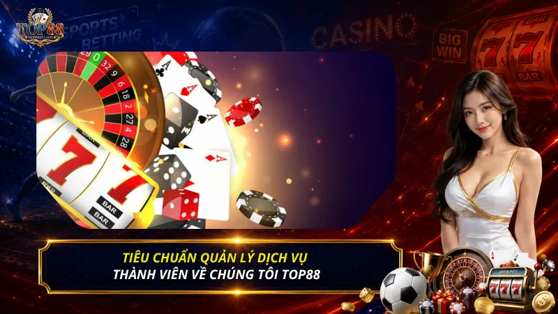 Tiêu chuẩn quản lý dịch vụ thành viên về chúng tôi Top88