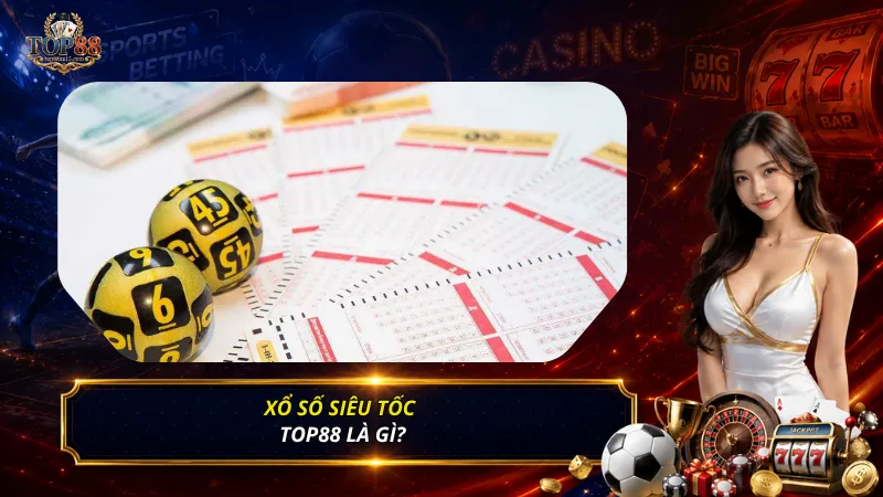 Xổ số siêu tốc Top88 là gì?